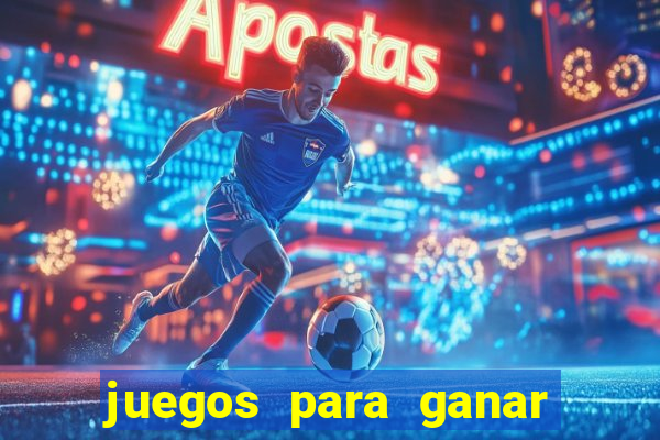 juegos para ganar dinero de verdad gratis